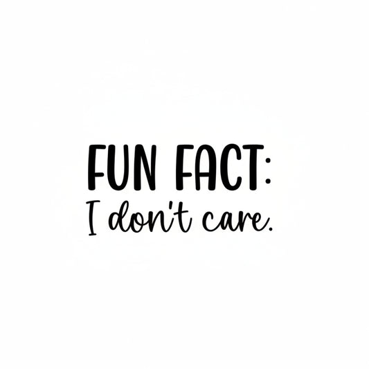 9- Fun Fact I Don't Care